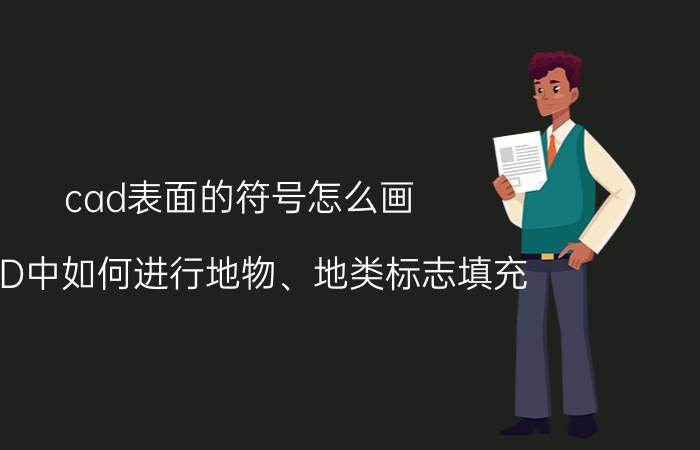 cad表面的符号怎么画 CAD中如何进行地物、地类标志填充？